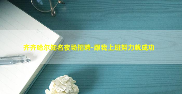 齐齐哈尔知名夜场招聘-跟我上班努力就成功